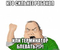 кто сильнее робокоп или терминатор блевать?!?!