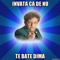 invata ca de nu te bate dima