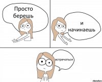 Просто берешь и начинаешь встречаться