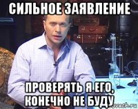 сильное заявление проверять я его, конечно не буду