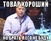 товар хороший но брать я его не буду