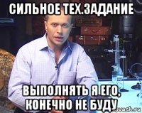 сильное тех.задание выполнять я его, конечно не буду