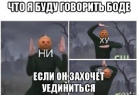 что я буду говорить боде если он захочет уединиться