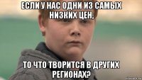 если у нас одни из самых низких цен, то что творится в других регионах?