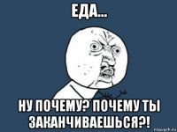 еда... ну почему? почему ты заканчиваешься?!