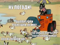 Ну погоди! Цыплятушки ребятушки..Ко мне! Ты заяц не прячься я тебя всё равно найду! ООО НУ ПОГОДИ-КА!