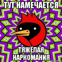 тут намечается тяжёлая наркомания