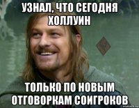 узнал, что сегодня холлуин только по новым отговоркам соигроков