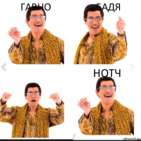 ГАВНО БАДЯ НОТЧ