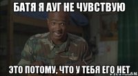 батя я ауг не чувствую это потому, что у тебя его нет