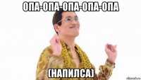 опа-опа-опа-опа-опа (напилса)