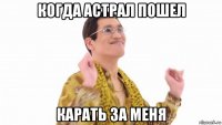 когда астрал пошел карать за меня