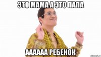 это мама а это папа аааааа ребенок