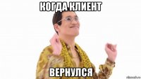 когда клиент вернулся