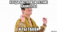 когда наступили летние каникулы и ты такой