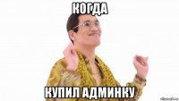 когда купил админку