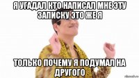 я угадал кто написал мне эту записку это же я только почему я подумал на другого