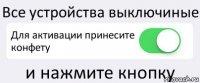 Все устройства выключиные Для активации принесите конфету и нажмите кнопку