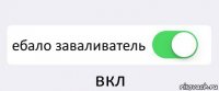  ебало заваливатель вкл