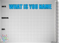 What is you name  