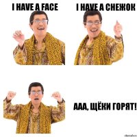 I have a face I have a снежок aaa, щёки горят!