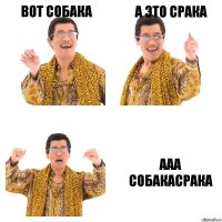 Вот собака А это срака Ааа СОБАКАСРАКА