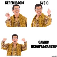 Берем васю Бусю Самим вскарабкался?