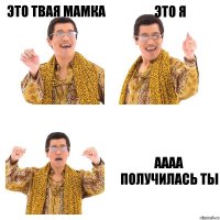 Это твая мамка Это я Аааа получилась ты