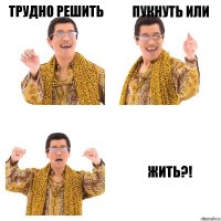 трудно решить пукнуть или жить?!