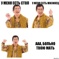 У меня есть стол у меня есть мизинец ааа, больно твою мать