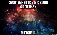 захлебнитесь в своих сплетнях, мрази !!!