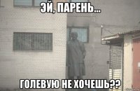  голевую не хочешь??