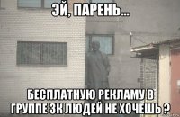  бесплатную рекламу в группе 3к людей не хочешь ?