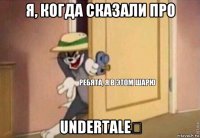 я, когда сказали про undertale❤