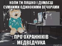 коли ти ляшко і думаєш сумними одинокими вечорами про охранніків медведчука