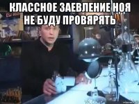 классное заевление ноя не буду провярять 