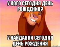 у кого сегодня день рождения? у найдавки сегодня день рождения