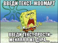 введи текст. жоомарт введи текст прости меняяя я же дура....