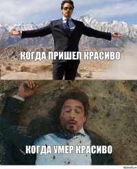 Когда пришел красиво Когда умер красиво