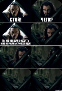 Стой! чего? ты же обещал создать мне нормальную колоду!     