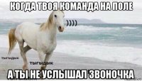 когда твоя команда на поле а ты не услышал звоночка