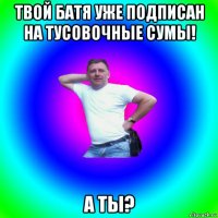 твой батя уже подписан на тусовочные сумы! а ты?