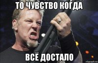 то чувство когда всё достало