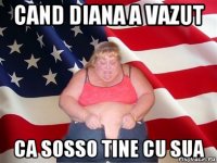 cand diana a vazut ca sosso tine cu sua