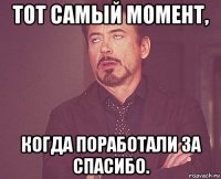 тот самый момент, когда поработали за спасибо.