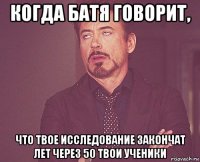 когда батя говорит, что твое исследование закончат лет через 50 твои ученики