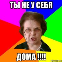 ты не у себя дома !!!!