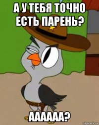 а у тебя точно есть парень? аааааа?