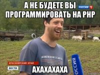 а не будете вы программировать на php ахахахаха