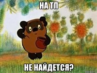 на тп не найдется?